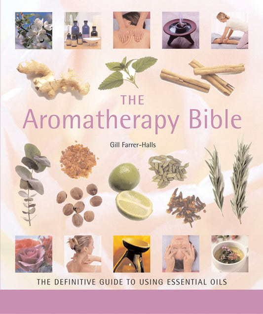 The Aromatherapy Bible: The Definitive Guide to Using Essential Oils (Volume 3) (Mind Body Spirit Bibles)